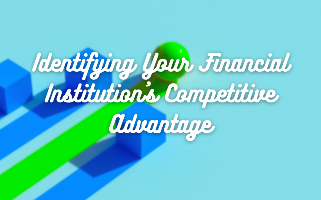 Identifying Your Financial Institution’s Competitive Advantage